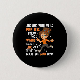 Arguing With Me Is Pointless I Was Knew I Was Wron 2 Inch Round Button