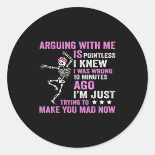 Arguing With Me Is Pointless I Was Knew I Was Wron Classic Round Sticker
