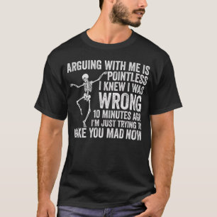Arguing With Me Is Pointless Skeleton Funny Gift T-Shirt