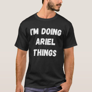 Ariel  I'm Doing Ariel Things T-Shirt