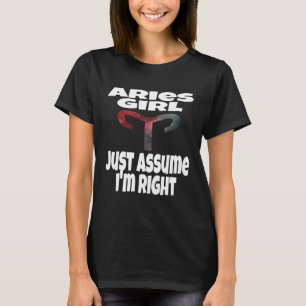 Aries Girl Just Assume I m Right Astrology Astrolo T-Shirt