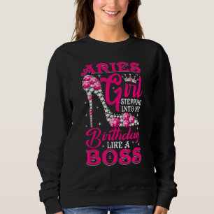 Aries Girl Stepping Into My Birthday Like A Boss Sweatshirt