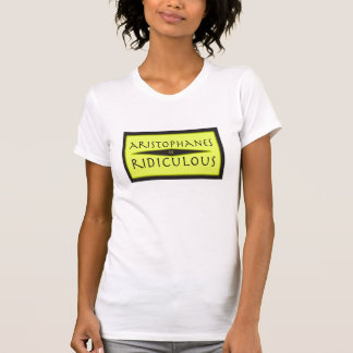 Aristophanes is Ridiculous t-shirt