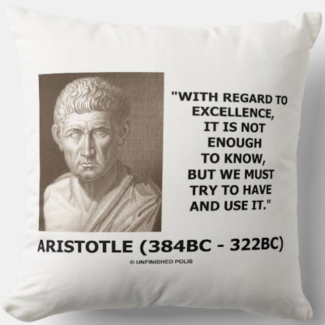 Aristotle Excellence Not Enough To Know Must Try Throw Pillow (Inspirational habit and excellence Aristotle life advice quote on this throw pillow)
