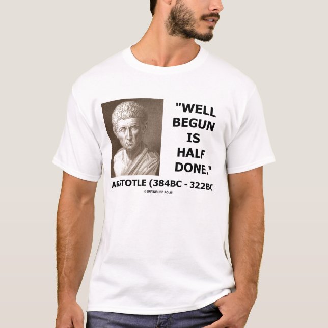Aristotle Well Begun Is Half Done Quote T-Shirt (Front)