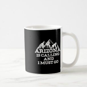 Arizona Is Calling And I Must Go Mountains  Coffee Mug
