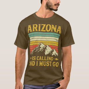 Arizona Is Calling And I Must Go  T-Shirt