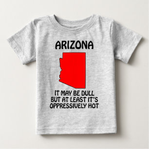 Arizona - It May Be Dull But At Least It's Hot Baby T-Shirt