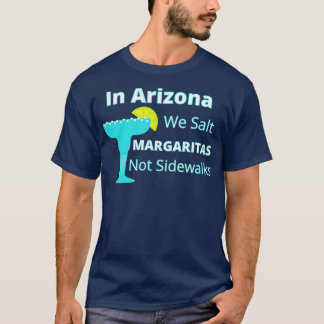 Arizona Snowbird We Salt Margaritas Not Sidewalks  T-Shirt