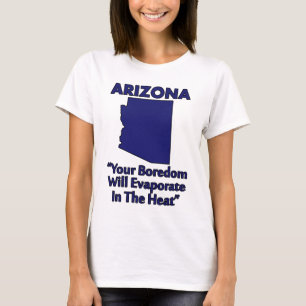 Arizona - Your Boredom Will Evaporate In The Heat T-Shirt