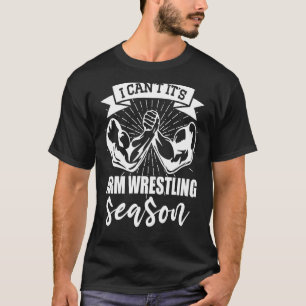 Arm Bar Wrestling I can`t it`s Arm Wrestling Seaso T-Shirt
