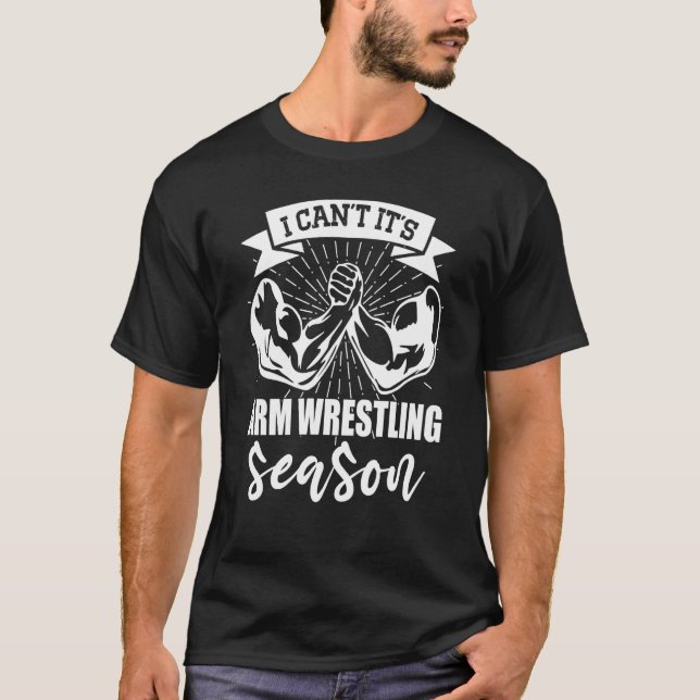 Arm Bar Wrestling I can`t it`s Arm Wrestling Seaso T-Shirt (Front)