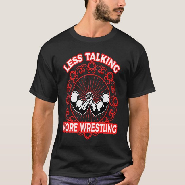 Arm Bar Wrestling  Less talking more Wrestling T-Shirt (Front)