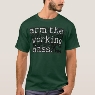 Arm the Working Class Proletariat Culture T-Shirt