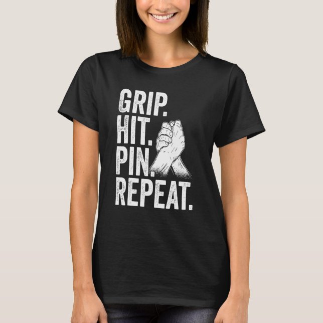 Arm Wrestler Grip Hit Pin Repeat Arm Wrestling T-Shirt (Front)