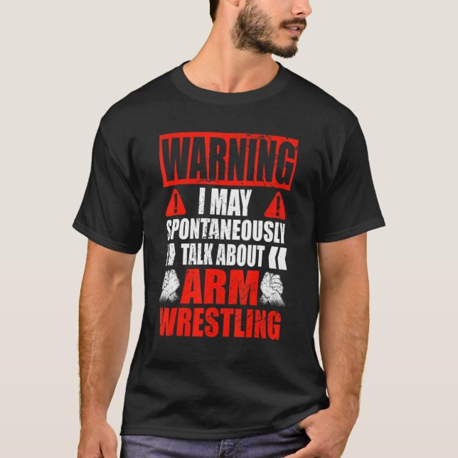 Arm Wrestler May spontaneously talk about Arm Wres T-Shirt (Front)