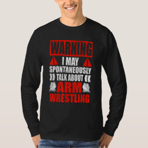 Arm Wrestler May spontaneously talk about Arm Wres T-Shirt