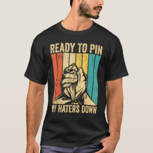 Arm Wrestling Arm Wrestler Ready To Pin My Haters  T-Shirt