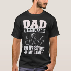 Arm Wrestling Dad Is My Name Arm Wrestling Is My G T-Shirt