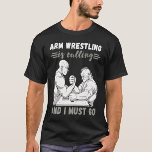 Arm Wrestling Is Calling Armwrestling Sport Arm Wr T-Shirt