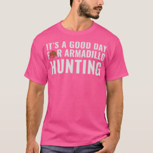 Armadillo Hunter Its a Good Day for Armadillo Hunt T-Shirt