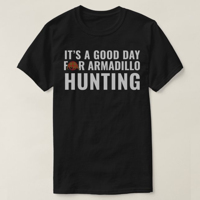Armadillo Hunter Its a Good Day for Armadillo Hunt T-Shirt (Design Front)