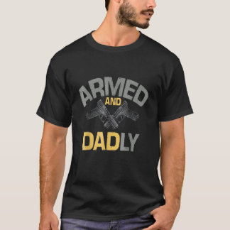 Armed And Dadly  Deadly Father  For Fathers Day 3 T-Shirt