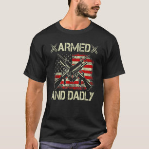 Armed And Dadly, Funny Deadly Father For Father's  T-Shirt
