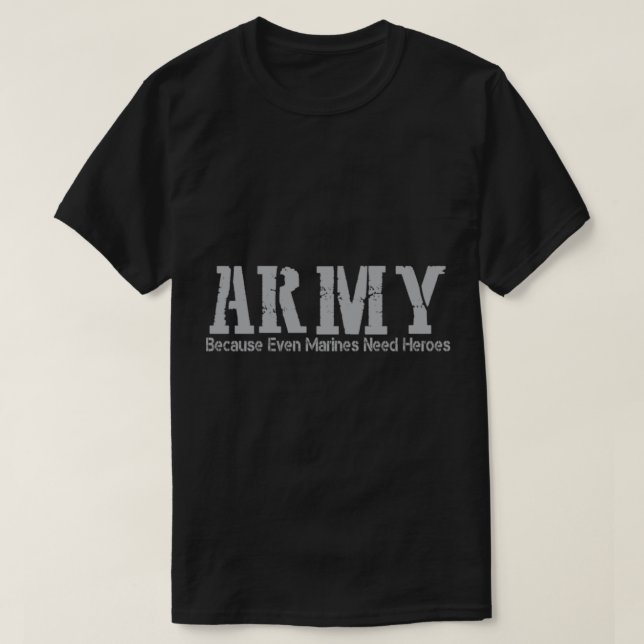 ARMY Because Even Marines Need Heroes T-Shirt (Design Front)