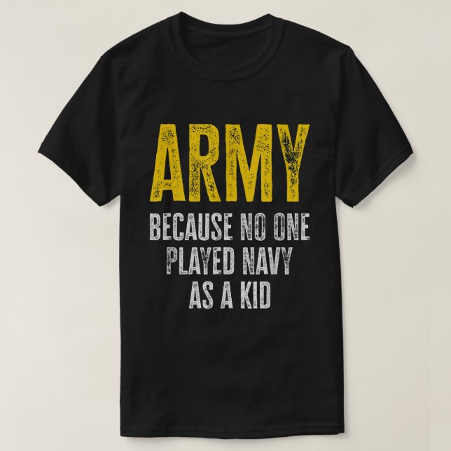 Army Because No One Played Navy As A Kid Funny Arm T-Shirt (Design Front)