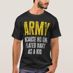 Army Because No One Played Navy As A Kid Funny Arm T-Shirt