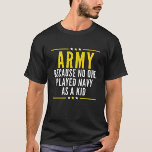 Army Because No One Played Navy As A Kid Funny Arm T-Shirt
