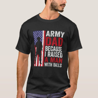Army Dad Because I Raised A Man With Balls T-Shirt