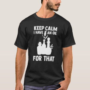 Aromatherapy Essential Oil Keep Calm I Have An Oil T-Shirt