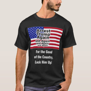 Arrest Trump Again and Again and Again T-Shirt