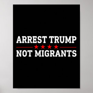Arrest Trump Not Migrants Arrest Trump 2 Poster