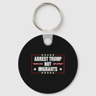 Arrest Trump Not Migrants Arrest Trump Keychain