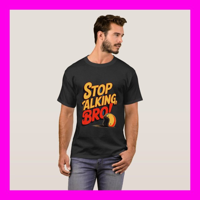 Arrêtez de parler Bro - T-shirt d'attitude audacie (Créateur téléchargé)