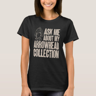 Arrowhead Hunting Ask Me About My Arrowhead Collec T-Shirt