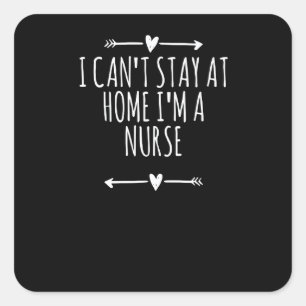 Arrows Heart Cute I Can't Stay At Home I'm A Nurse Square Sticker