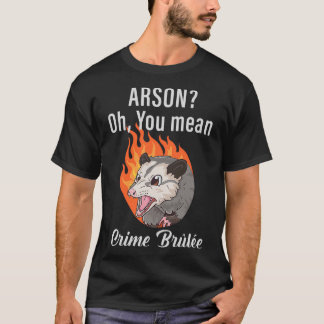 Arson oh you mean crime brle T-Shirt