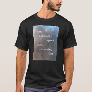 Art decorates space music decorates time T-Shirt