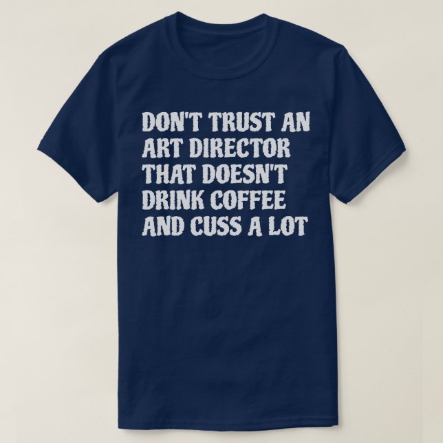 Art Director That Drink Coffee Cuss A Lot 1 T-Shirt (Design Front)