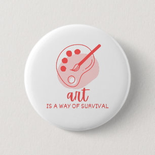 Art Is A Way Of Survival Artist Quote 2 Inch Round Button