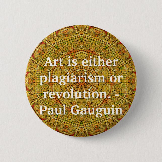 Art is either plagiarism or revolution. -  Gauguin 2 Inch Round Button (Front)
