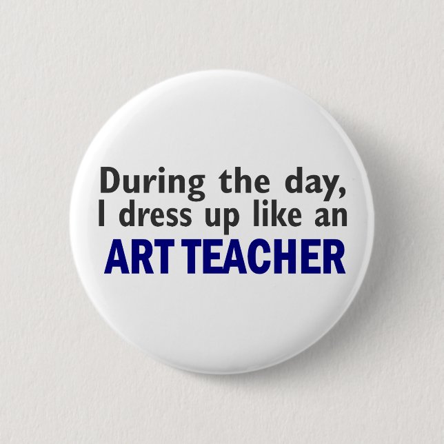 ART TEACHER During The Day 2 Inch Round Button (Front)