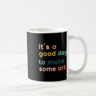 Art Teacher It's Good Day To Make Some Art Coffee Mug