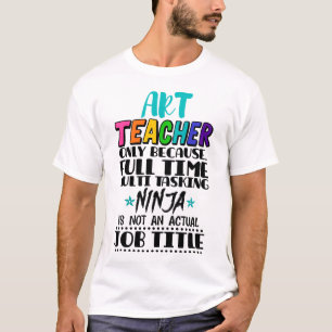 Art Teacher Only Because Full Time Multi Tasking  T-Shirt