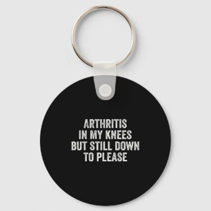 Arthritis In My Knees But Still Down To Please  Keychain