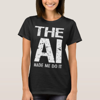 Artificial Intelligence AI Made Me Do It Machine L T-Shirt